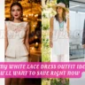 Dreamy White Lace Dress Outfit Ideas You’ll Want to Save Right Now